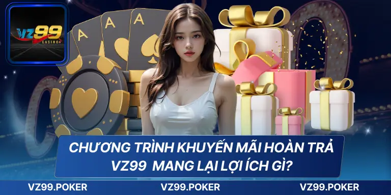Khuyến Mãi Hoàn TRả VZ99 – Vô Cùng Hấp Dẫn Hoàn Trả Cực Cao 7 Chương trình khuyến mãi hoàn trả VZ99 mang lại lợi ích gì?
