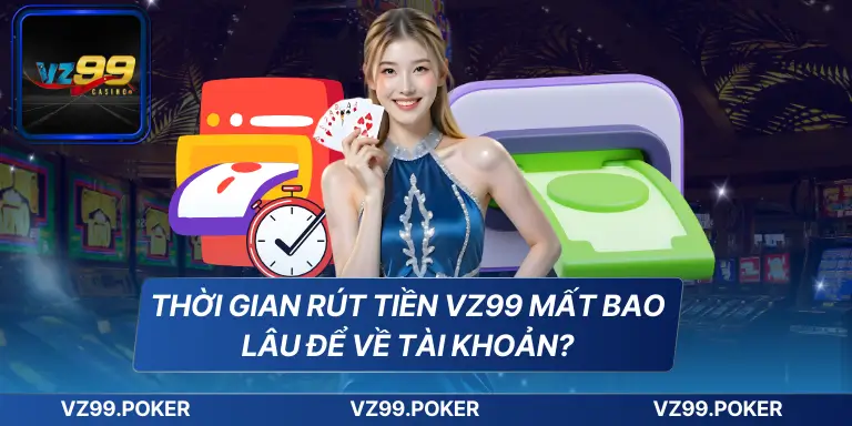 Rút Tiền VZ99 - Giao Dịch An Toàn, Nhanh Chóng Và Tin Cậy 8 Thời gian rút tiền VZ99 mất bao lâu để về tài khoản?
