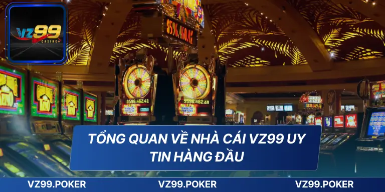 Đăng Ký VZ99 - Hướng Dẫn Chi Tiết Dành Cho Người Mới Bắt Đầu 7 Tổng quan về nhà cái VZ99 uy tin hàng đầu